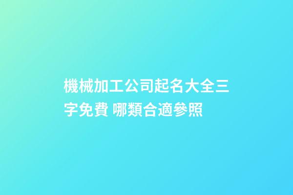 機械加工公司起名大全三字免費 哪類合適參照-第1張-公司起名-玄機派